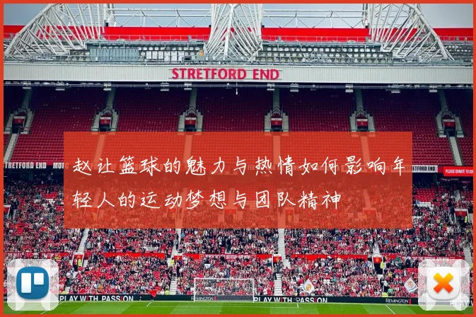 赵让篮球的魅力与热情如何影响年轻人的运动梦想与团队精神