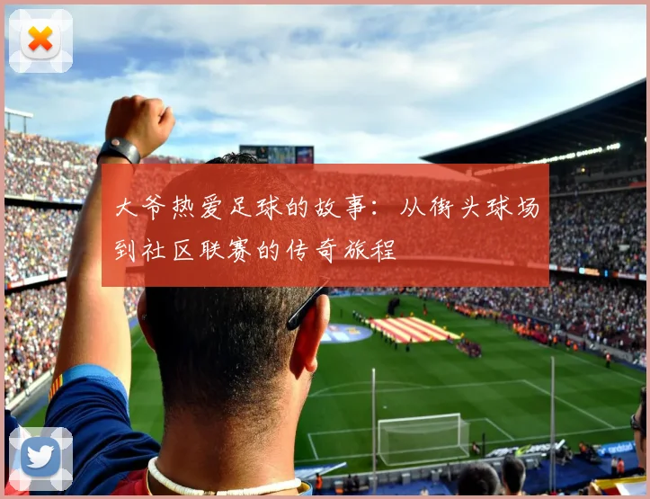 大爷热爱足球的故事：从街头球场到社区联赛的传奇旅程
