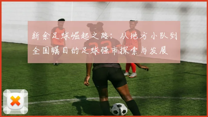 新余足球崛起之路：从地方小队到全国瞩目的足球强市探索与发展