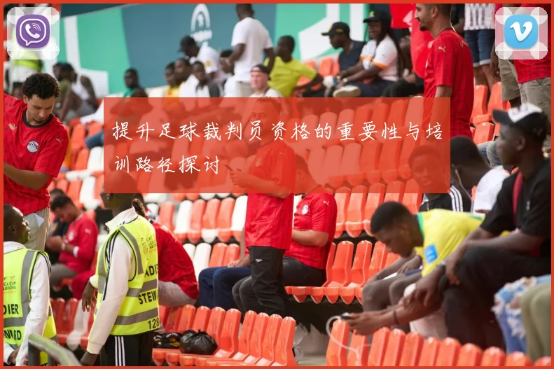 提升足球裁判员资格的重要性与培训路径探讨